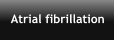 Atrial fibrillation